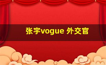 张宇vogue 外交官